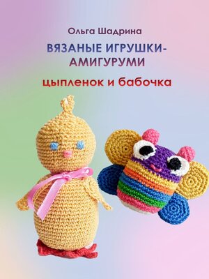 cover image of Вязаные игрушки-амигуруми цыпленок и бабочка